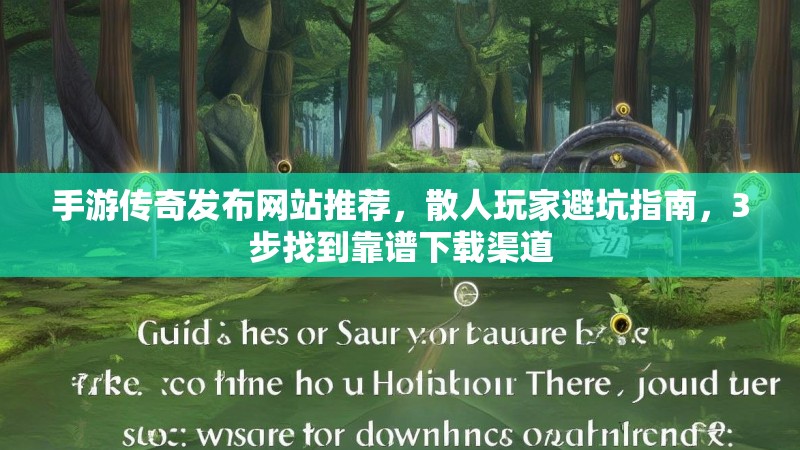 手游传奇发布网站推荐，散人玩家避坑指南，3步找到靠谱下载渠道