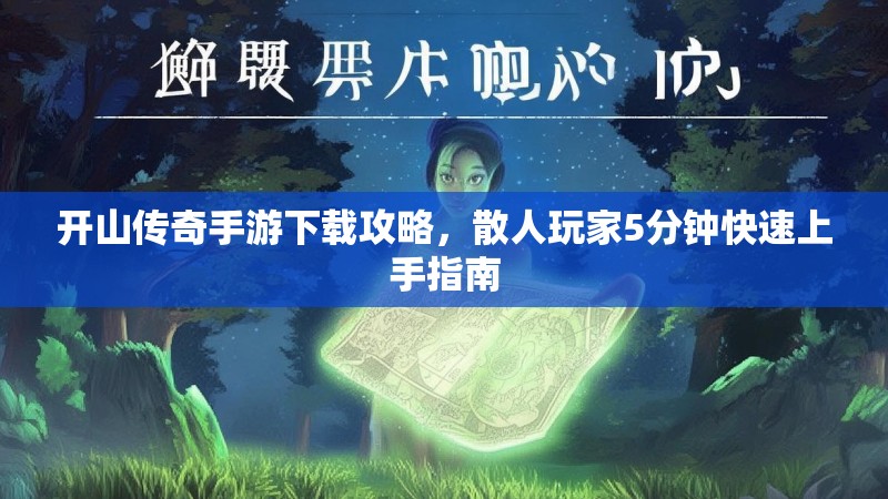 开山传奇手游下载攻略，散人玩家5分钟快速上手指南