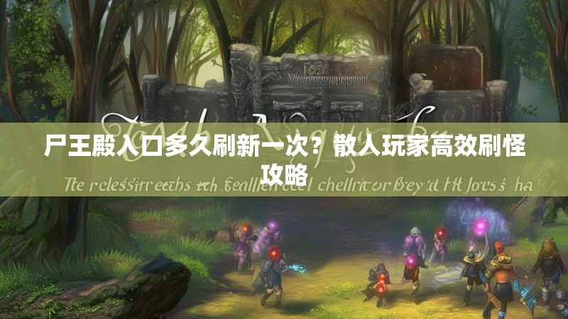 尸王殿入口多久刷新一次？散人玩家高效刷怪攻略