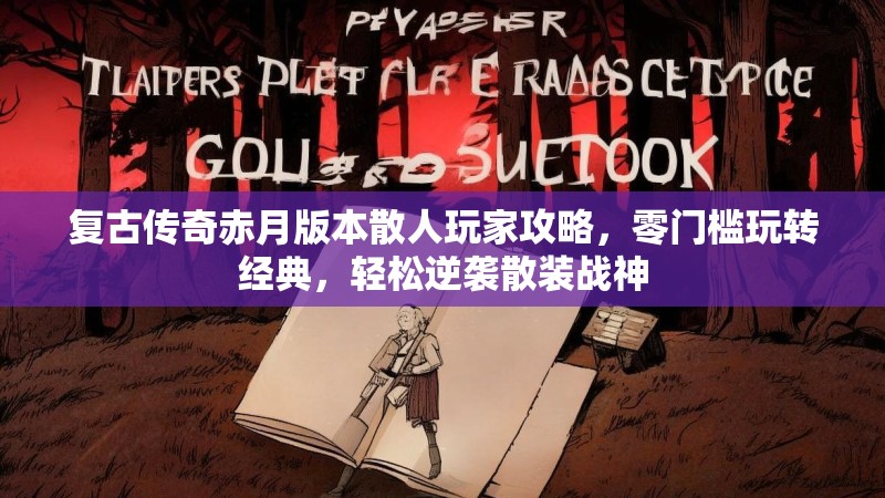 复古传奇赤月版本散人玩家攻略，零门槛玩转经典，轻松逆袭散装战神