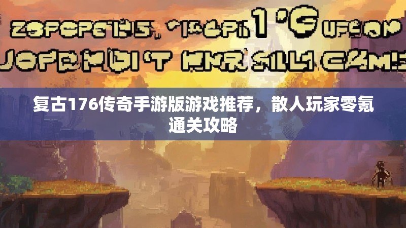 复古176传奇手游版游戏推荐，散人玩家零氪通关攻略
