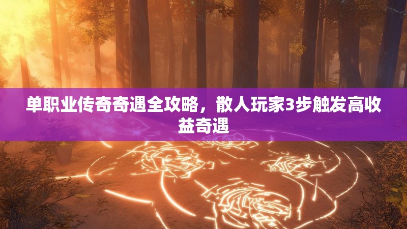 单职业传奇奇遇全攻略，散人玩家3步触发高收益奇遇