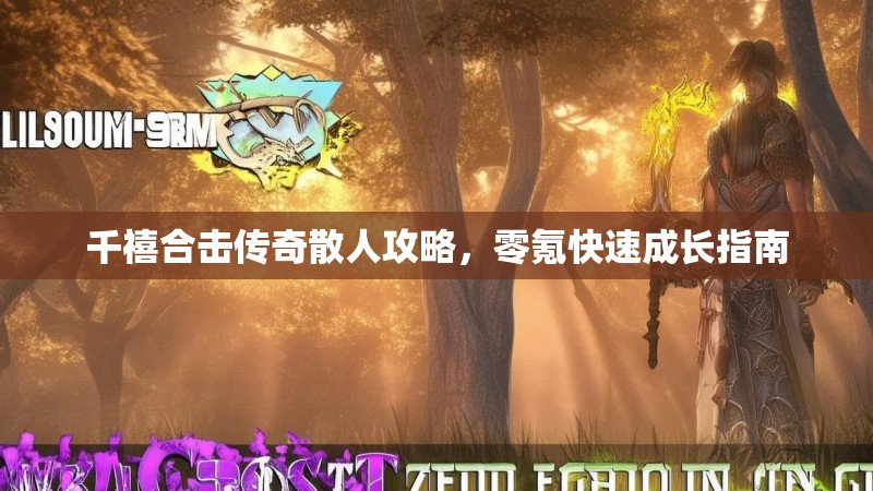 千禧合击传奇散人攻略,零氪快速成长指南