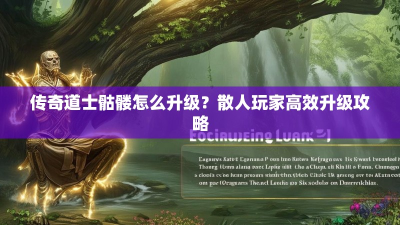 传奇道士骷髅怎么升级？散人玩家高效升级攻略