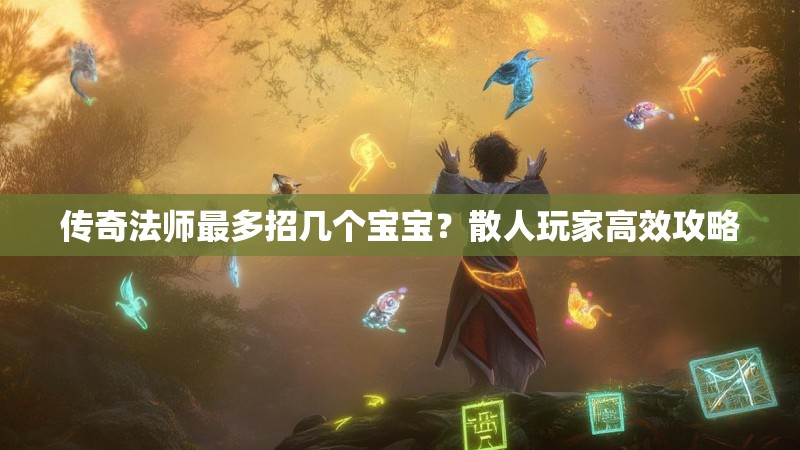 传奇法师最多招几个宝宝？散人玩家高效攻略