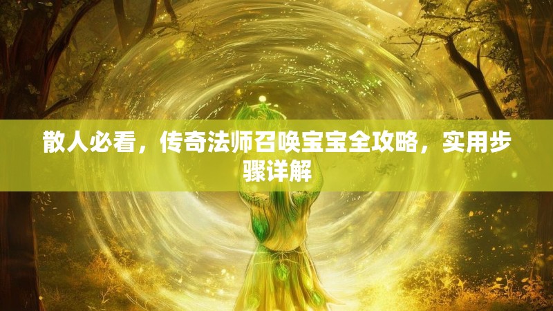 散人必看，传奇法师召唤宝宝全攻略，实用步骤详解