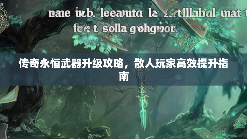 传奇永恒武器升级攻略，散人玩家高效提升指南