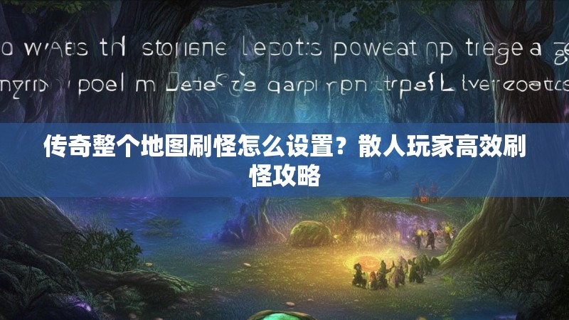 传奇整个地图刷怪怎么设置？散人玩家高效刷怪攻略