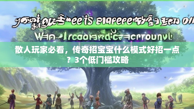 散人玩家必看,传奇招宝宝什么模式好招一点?3个低门槛攻略