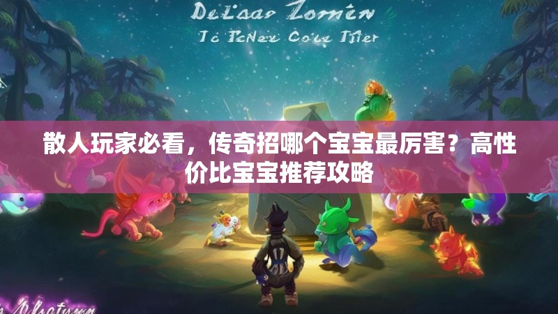 散人玩家必看，传奇招哪个宝宝最厉害？高性价比宝宝推荐攻略