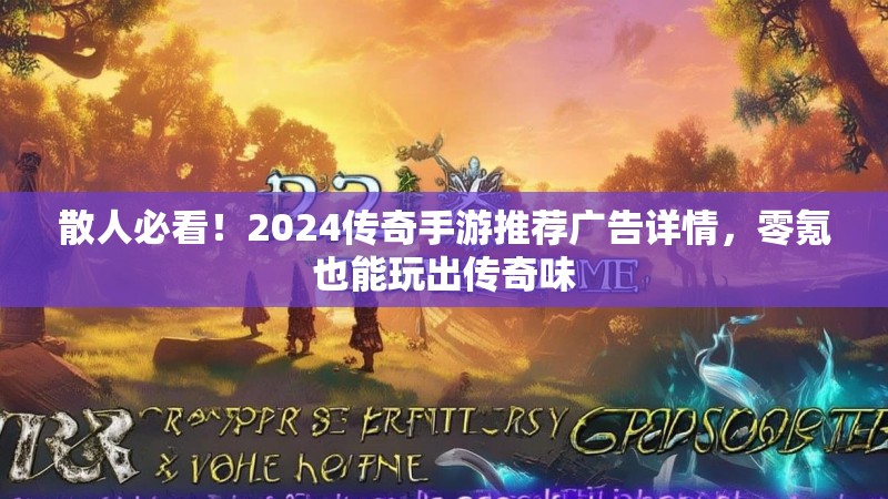 散人必看！2024传奇手游推荐广告详情，零氪也能玩出传奇味