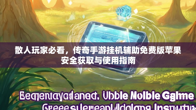 散人玩家必看，传奇手游挂机辅助免费版苹果安全获取与使用指南
