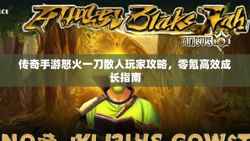 传奇手游怒火一刀散人玩家攻略，零氪高效成长指南