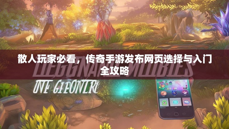散人玩家必看,传奇手游发布网页选择与入门全攻略