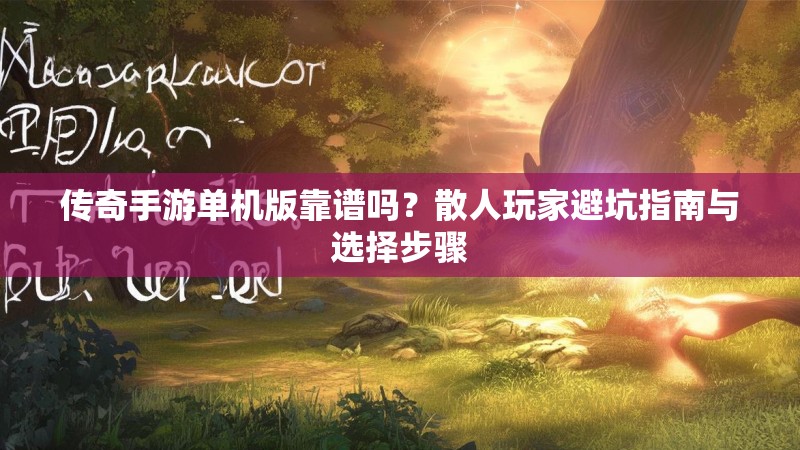 传奇手游单机版靠谱吗?散人玩家避坑指南与选择步骤