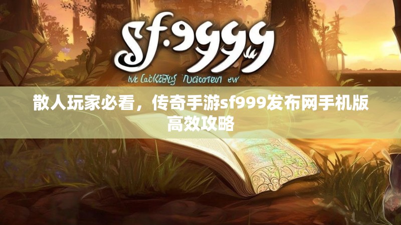 散人玩家必看，传奇手游sf999发布网手机版高效攻略