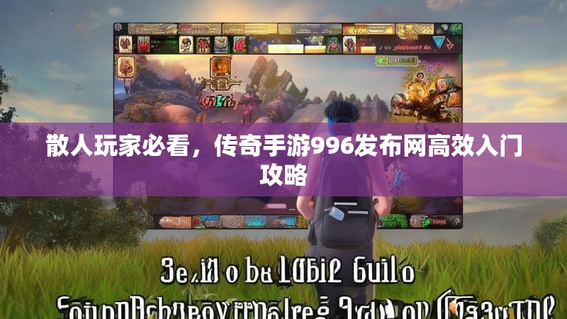 散人玩家必看，传奇手游996发布网高效入门攻略