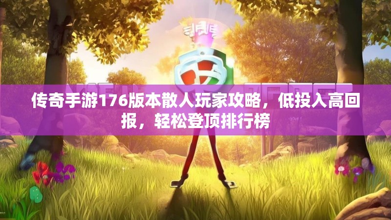 传奇手游176版本散人玩家攻略,低投入高回报,轻松登顶排行榜