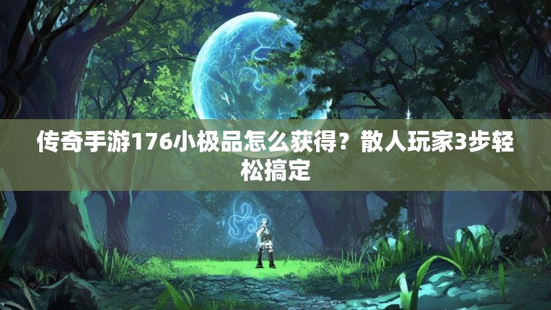 传奇手游176小极品怎么获得？散人玩家3步轻松搞定