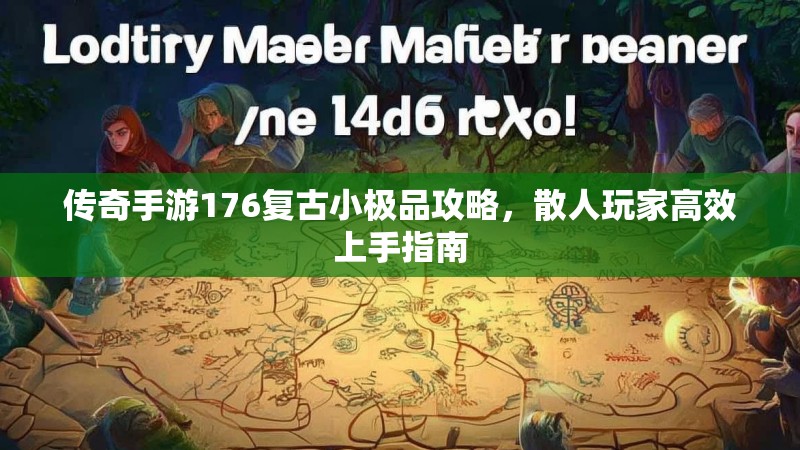 传奇手游176复古小极品攻略，散人玩家高效上手指南
