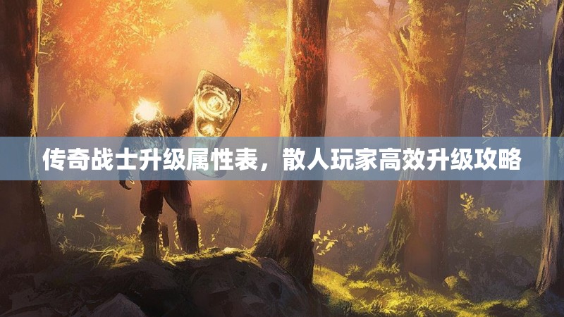 传奇战士升级属性表，散人玩家高效升级攻略