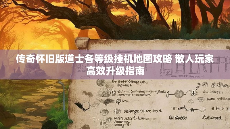传奇怀旧版道士各等级挂机地图攻略 散人玩家高效升级指南