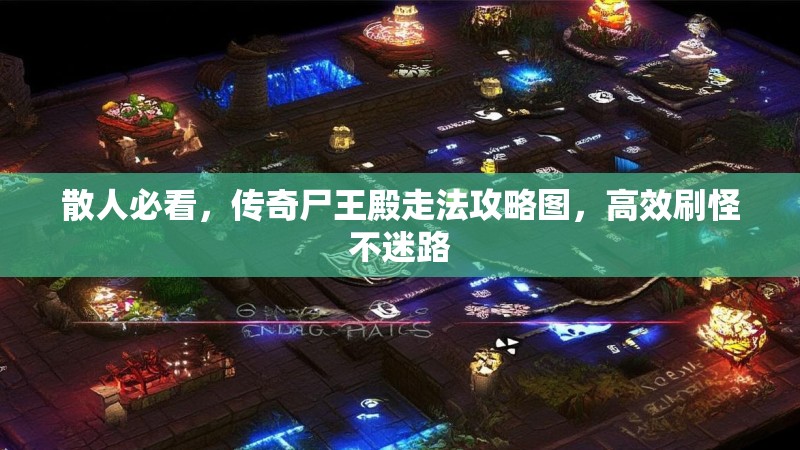 散人必看，传奇尸王殿走法攻略图，高效刷怪不迷路