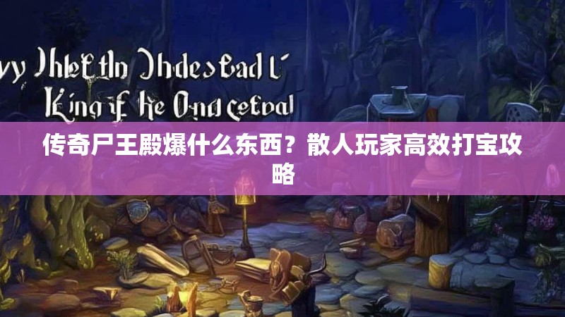 传奇尸王殿爆什么东西?散人玩家高效打宝攻略