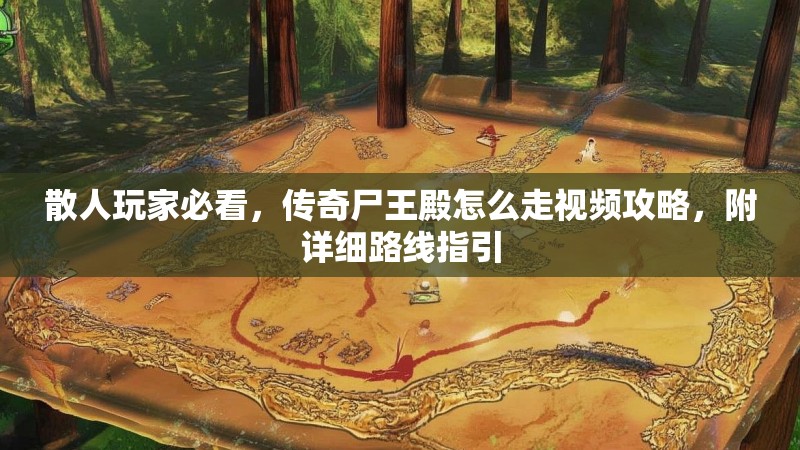 散人玩家必看，传奇尸王殿怎么走视频攻略，附详细路线指引