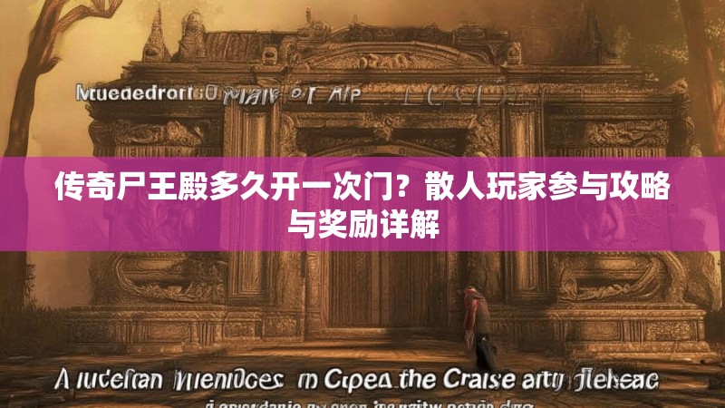 传奇尸王殿多久开一次门？散人玩家参与攻略与奖励详解