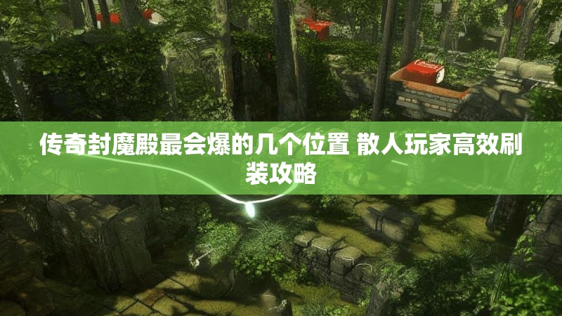 传奇封魔殿最会爆的几个位置 散人玩家高效刷装攻略