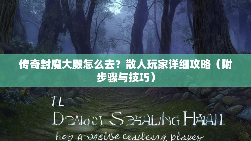 传奇封魔大殿怎么去？散人玩家详细攻略（附步骤与技巧）