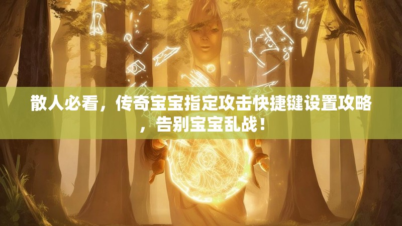 散人必看，传奇宝宝指定攻击快捷键设置攻略，告别宝宝乱战！