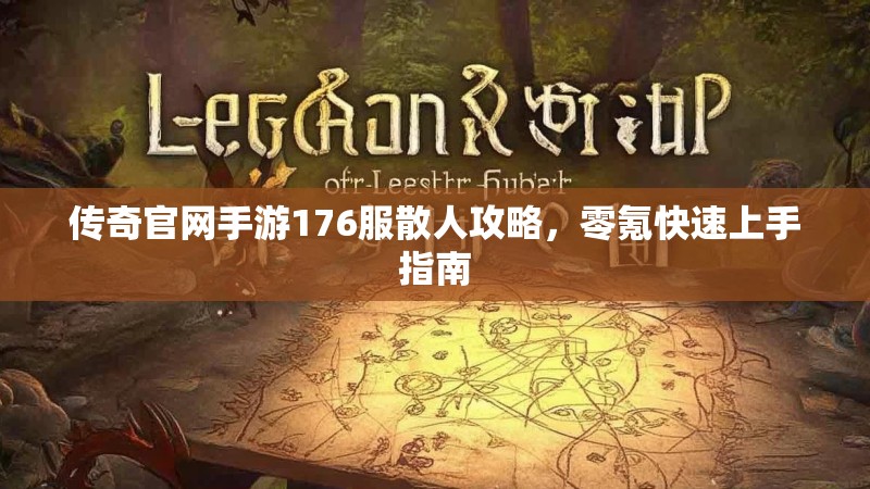 传奇官网手游176服散人攻略，零氪快速上手指南