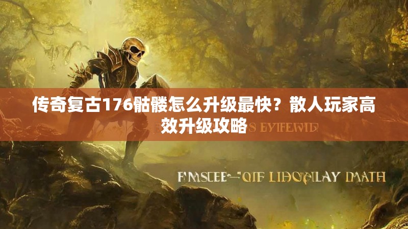 传奇复古176骷髅怎么升级最快？散人玩家高效升级攻略