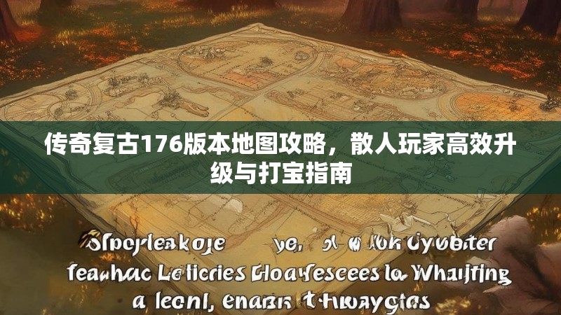 传奇复古176版本地图攻略，散人玩家高效升级与打宝指南