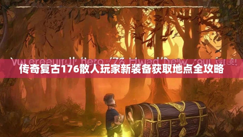 传奇复古176散人玩家新装备获取地点全攻略