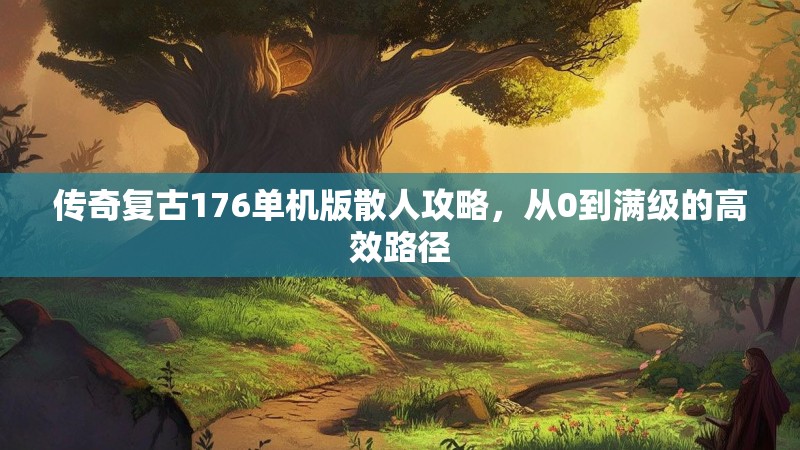 传奇复古176单机版散人攻略，从0到满级的高效路径