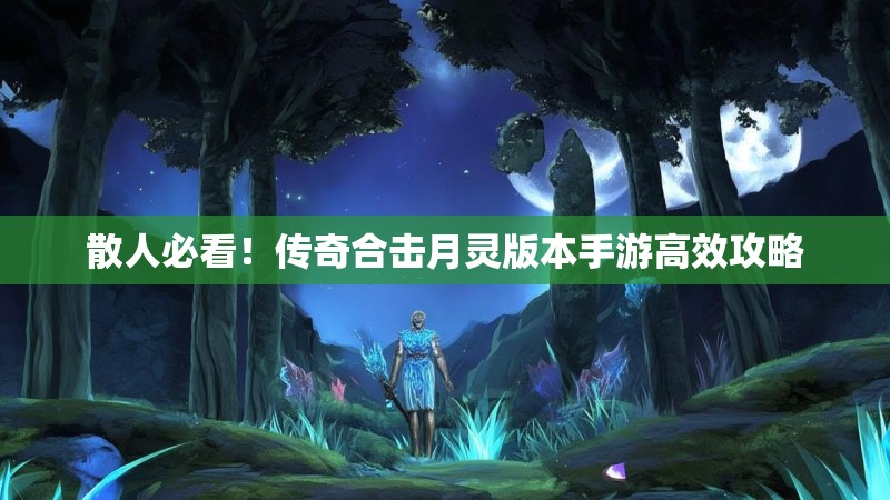 散人必看！传奇合击月灵版本手游高效攻略