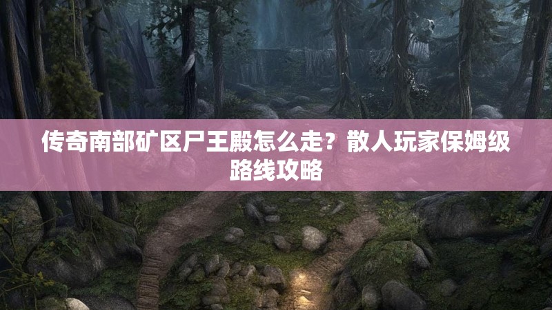 传奇南部矿区尸王殿怎么走?散人玩家保姆级路线攻略