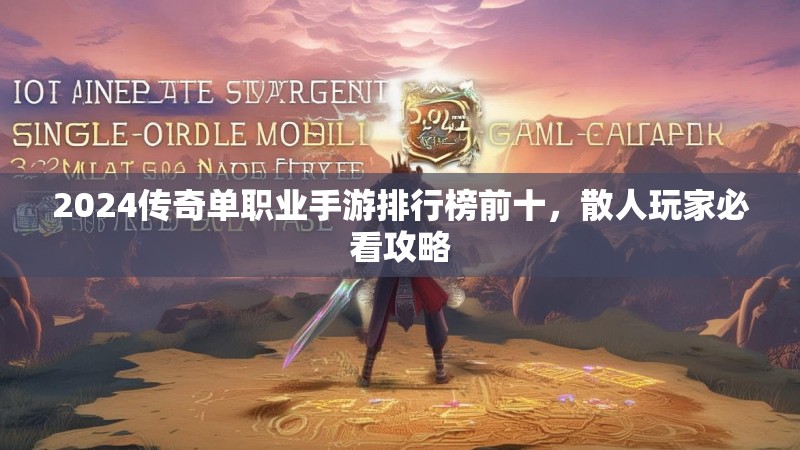2024传奇单职业手游排行榜前十,散人玩家必看攻略
