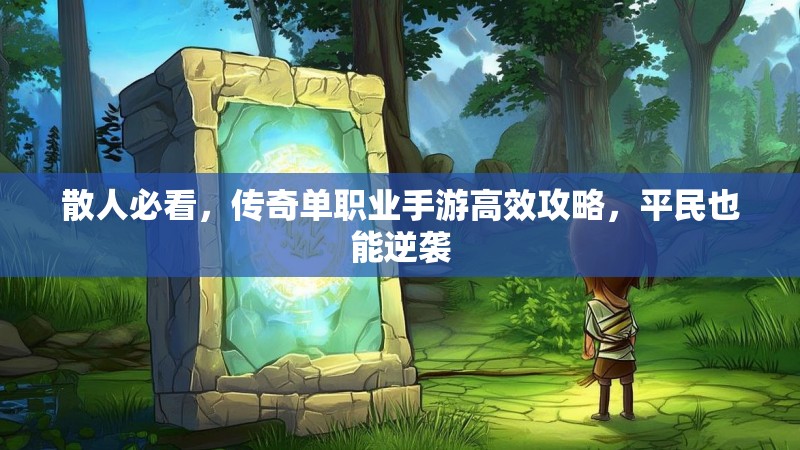 散人必看，传奇单职业手游高效攻略，平民也能逆袭