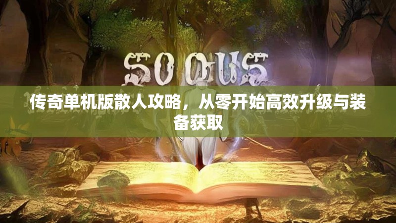传奇单机版散人攻略，从零开始高效升级与装备获取