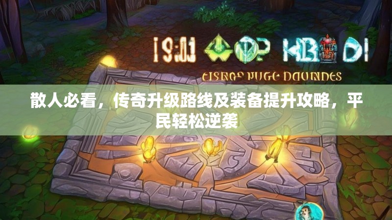 散人必看，传奇升级路线及装备提升攻略，平民轻松逆袭