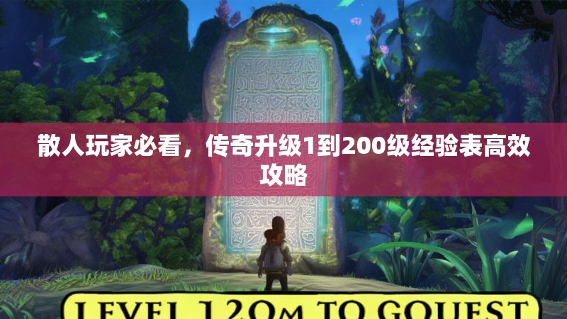 散人玩家必看,传奇升级1到200级经验表高效攻略