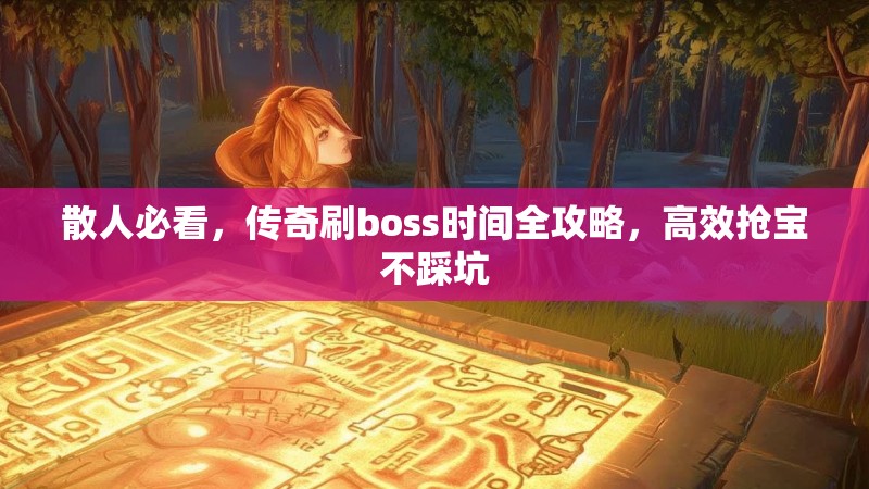 散人必看，传奇刷boss时间全攻略，高效抢宝不踩坑