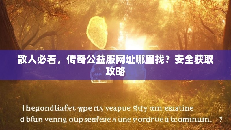 散人必看,传奇公益服网址哪里找?安全获取攻略