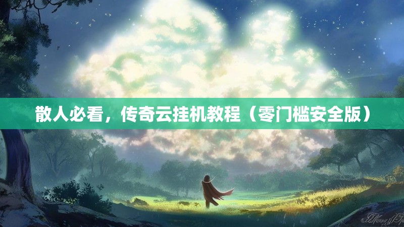 散人必看,传奇云挂机教程(零门槛安全版)