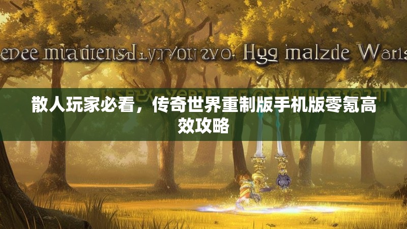散人玩家必看,传奇世界重制版手机版零氪高效攻略