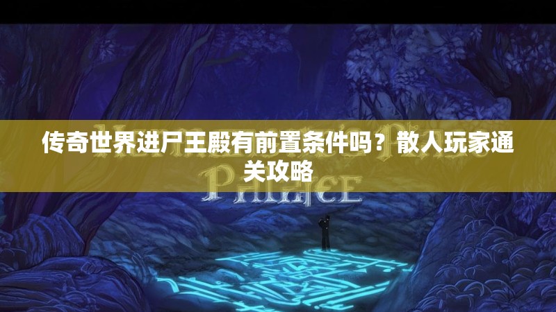 传奇世界进尸王殿有前置条件吗?散人玩家通关攻略